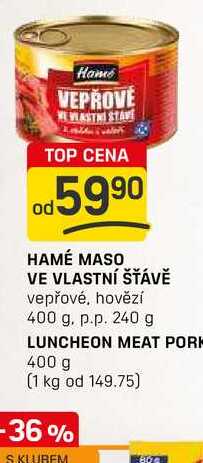 HAMÉ MASO VE VLASTNÍ ŠŤÁVĚ vepřové, hovězí 400 g. p.p. 240 g