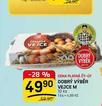 CERSTVA VEJCE 29,90 DOBRÝ VÝBĚR -28 % 4990 69,90 CENA PLATNÁ ČT-ÚT DOBRÝ VÝBĚR VEJCE M 10 ks 1 ks = 4,99 Kč 